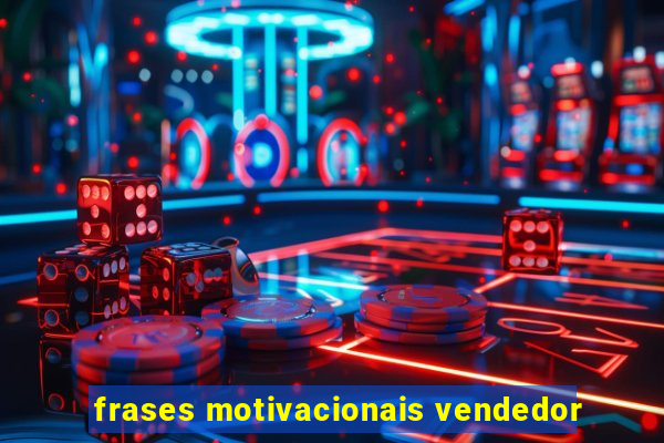 frases motivacionais vendedor